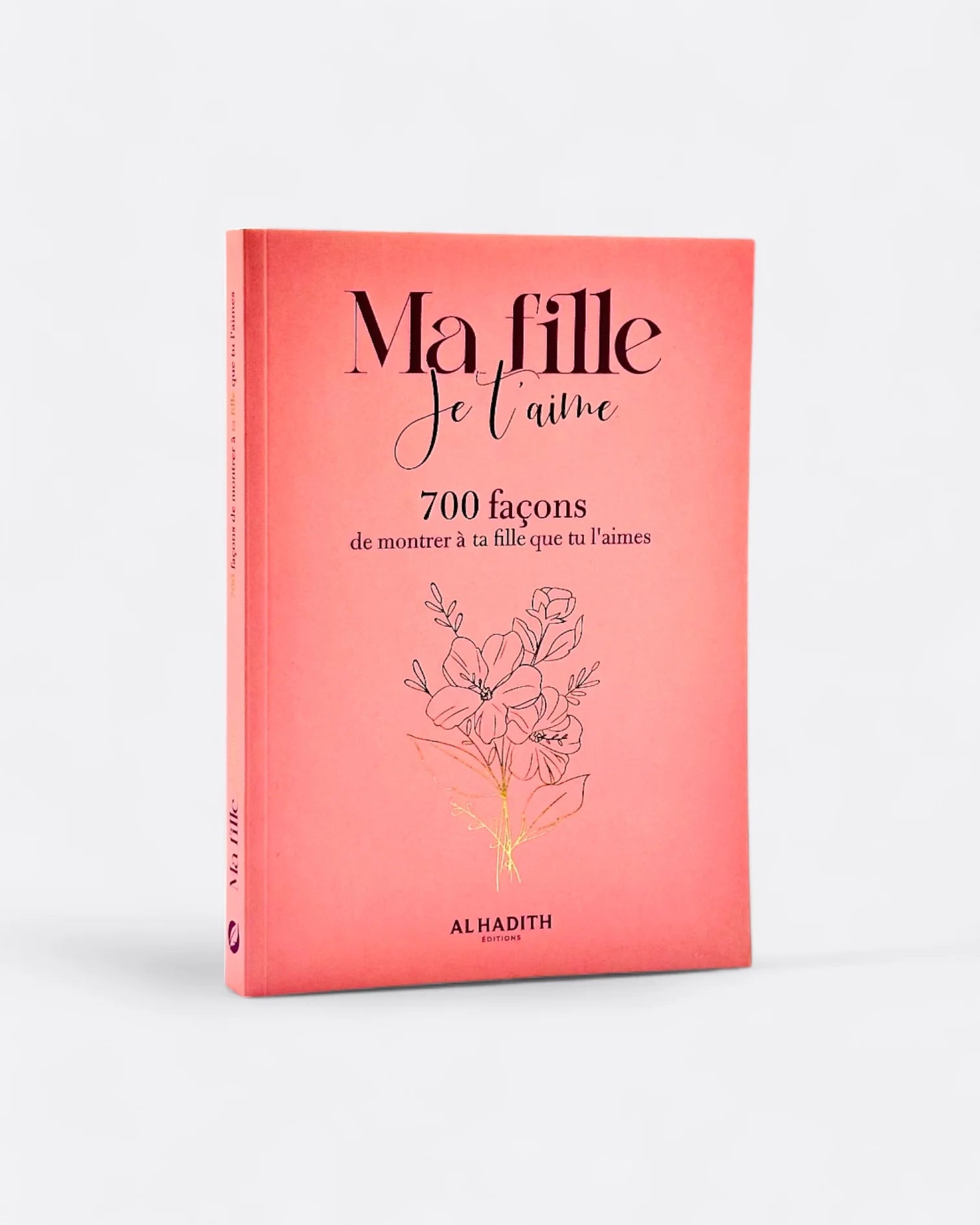 Ma Fille Je t'aime : 700 Façons de Montrer à ta Fille que tu l'aimes - Edition Al Hadith